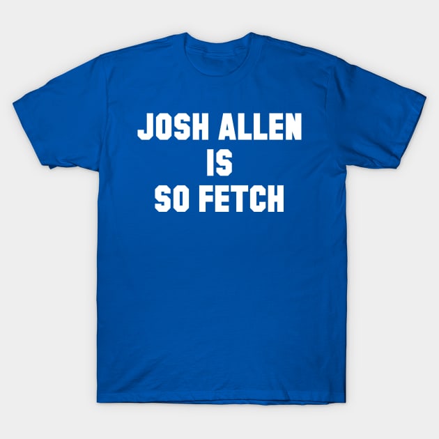 Josh Allen is So Fetch T-Shirt by Carl Cordes